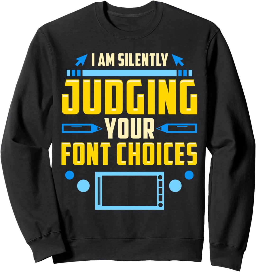 I Am Silently Judging Your Font Choices Funny Artist Pun Sweatshirt