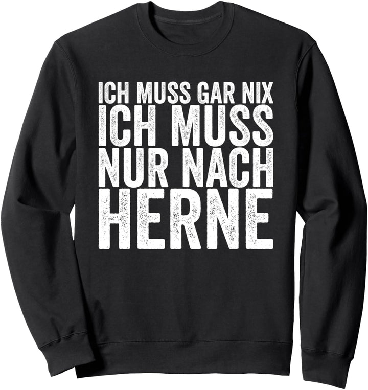 Ich Muss Gar Nix Ich Muss Nur Nach Herne Sweatshirt