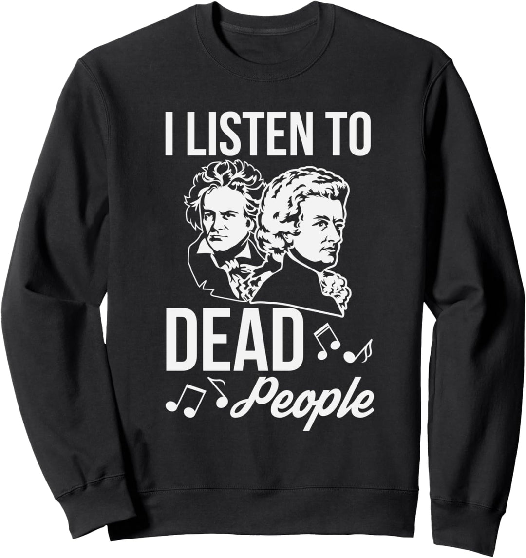Funny I Listen To Dead People Classical Music Sweatshirt