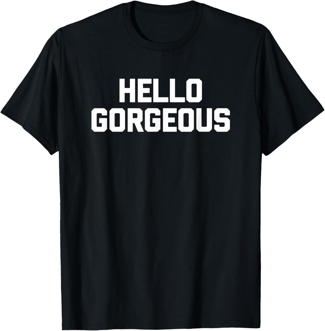 Hello Gorgeous T-Shirt Lustiger Spruch sarkastisch Neuheit niedlich T-Shirt