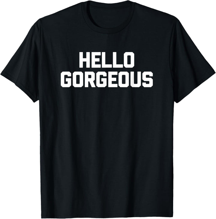 Hello Gorgeous T-Shirt Lustiger Spruch sarkastisch Neuheit niedlich T-Shirt