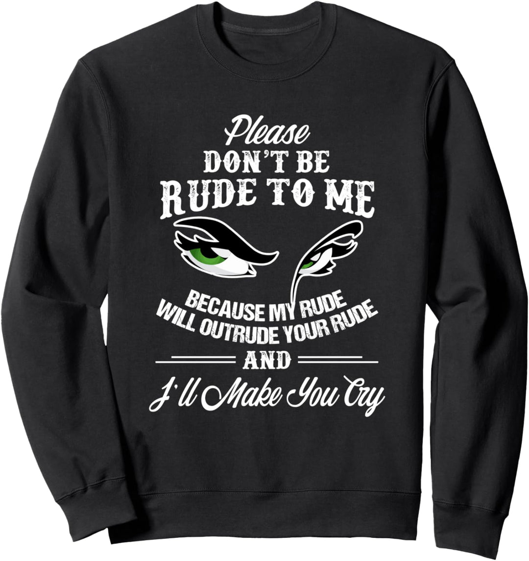 Please Don't Be Rude To Me My Rude Will Outrude Your Rude Sweatshirt