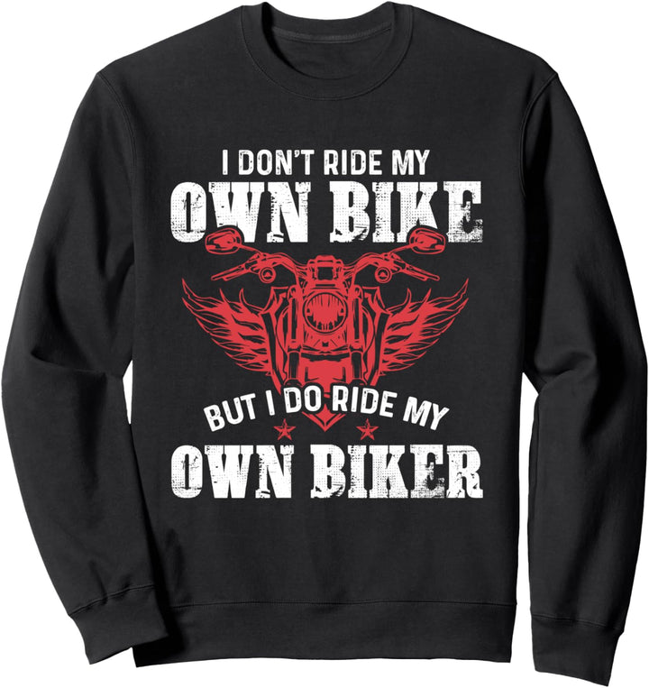 I Dont Ride My Own Bike But I Do Ride My Own Biker - Funny Sweatshirt