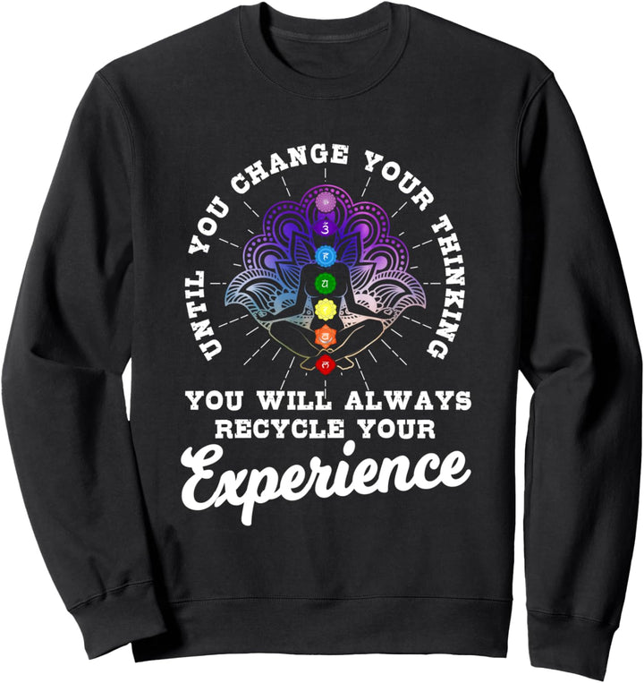Until You Change Thinking You Will Always Recycle Experience Sweatshirt