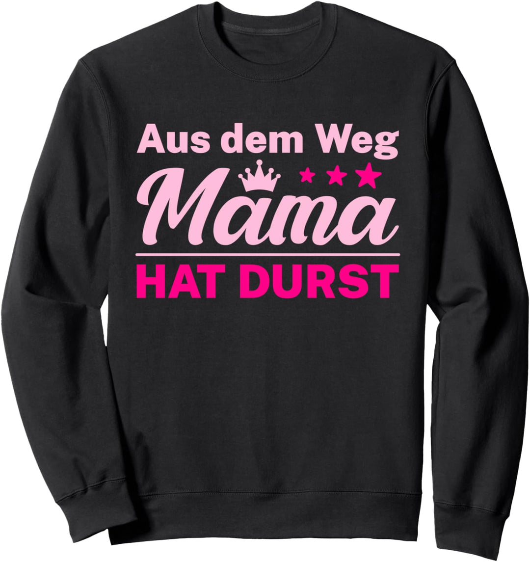 Aus dem Weg Mama hat Durst Sweatshirt