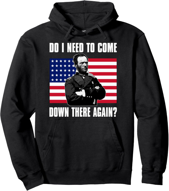 Need to Come Down There Again Shirt | Funny General Sherman Pullover Hoodie
