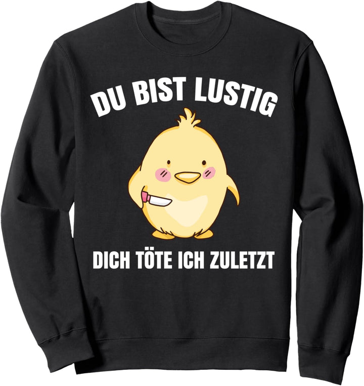 Du Bist Lustig Dich Töte Ich Zuletzt Tshirt Süsses Küken Sweatshirt