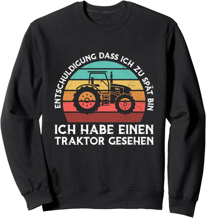 Entschuldigung Dass Ich Zu Spät Bin Traktor Gesehen Trecker Sweatshirt