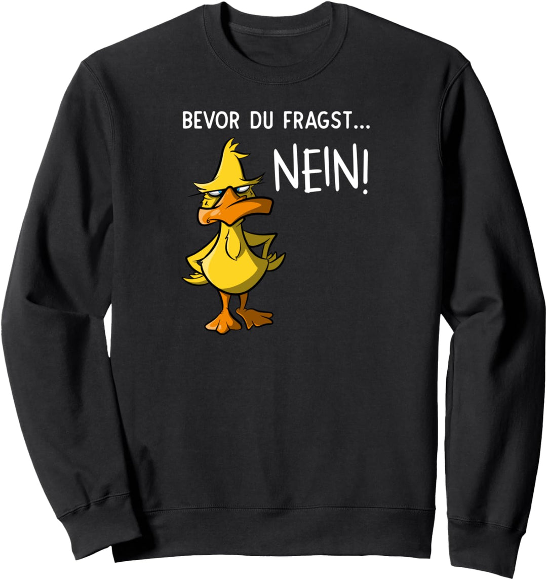 Bevor du fragst... Nein - Lustige Ente Nervensäge Sweatshirt