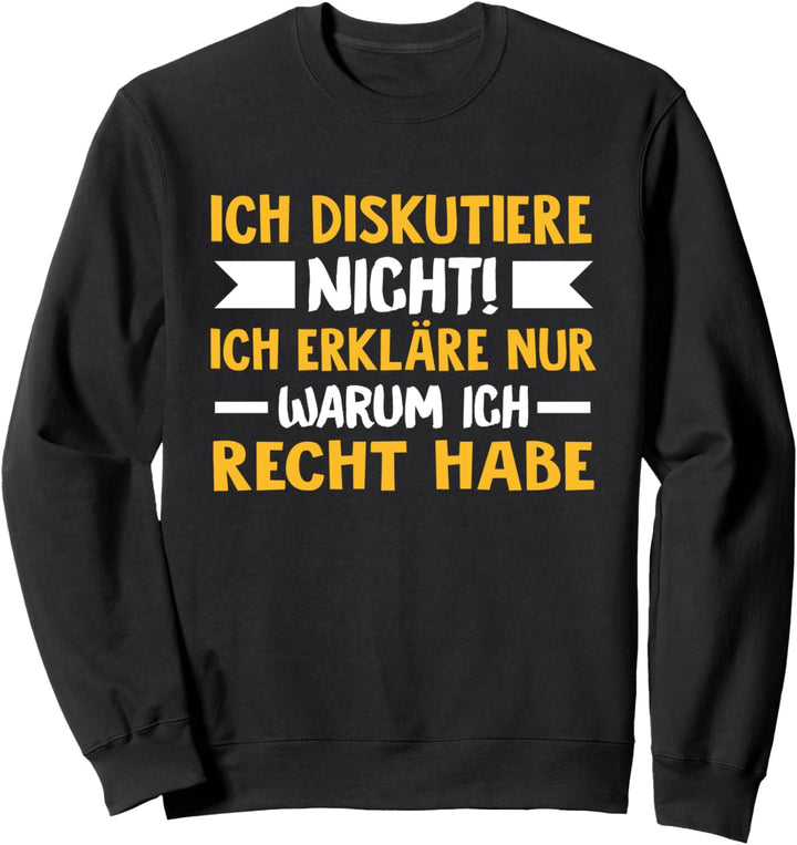 Ich diskutiere nicht Ich erkläre nur warum ich Recht habe Sweatshirt