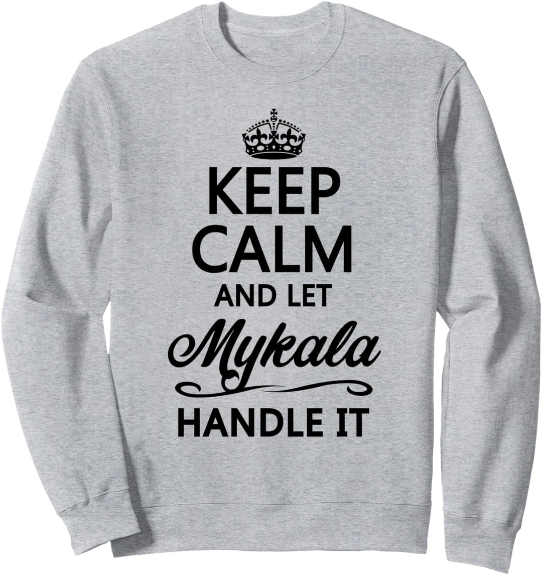 KEEP CALM and let MYKALA Handle It | Funny Name Gift - Sweatshirt
