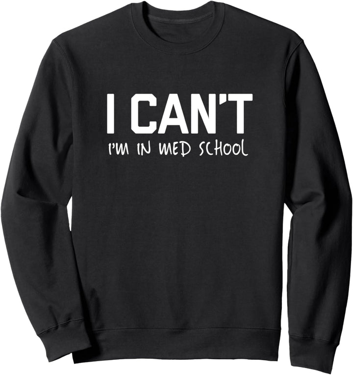 I Can't I'm In Med School Gift Funny Future Doctor Saying Sweatshirt