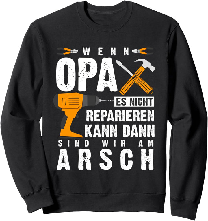 Wenn Opa es nicht reparieren kann dann sind wir am Arsch Sweatshirt
