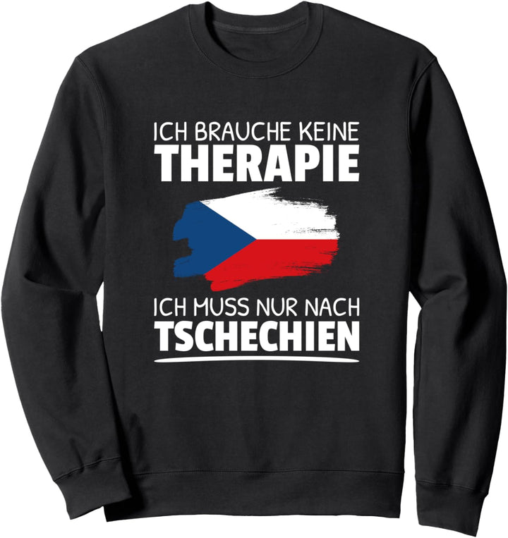 Ich Brauche Keine Therapie Ich Muss Nur Nach Tschechien Sweatshirt