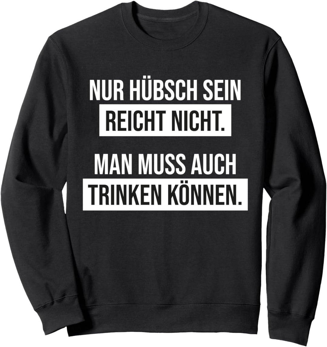 Nur hübsch sein reicht nicht. Man muss auch trinken können. Sweatshirt