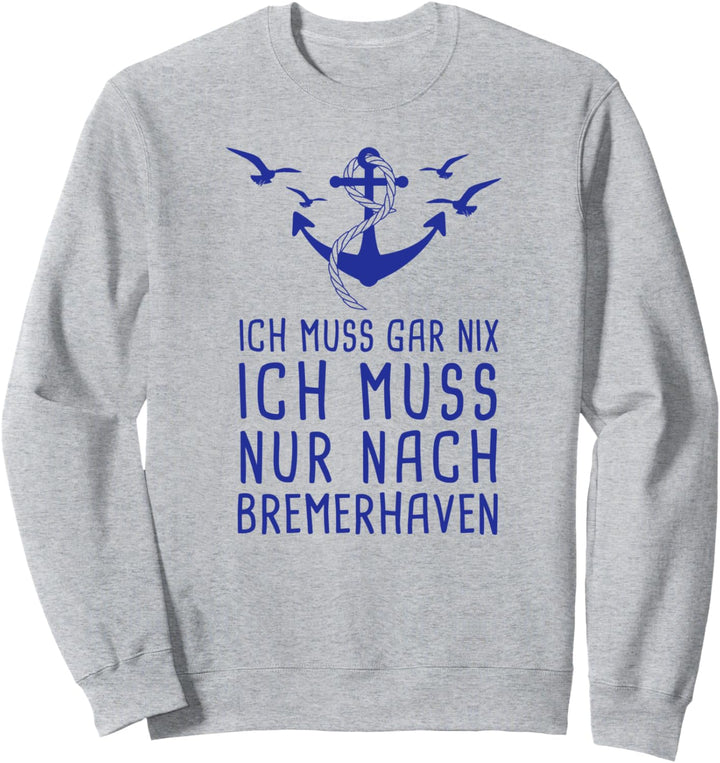 Ich Muss Gar Nix Ich Muss Nur Nach Bremerhaven Nordsee Sweatshirt