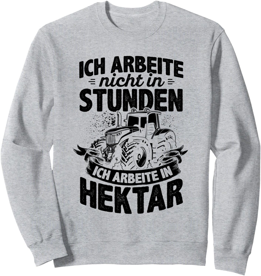 Ich Arbeite Nicht In Stunden Ich Arbeite In Hektar Traktor Sweatshirt