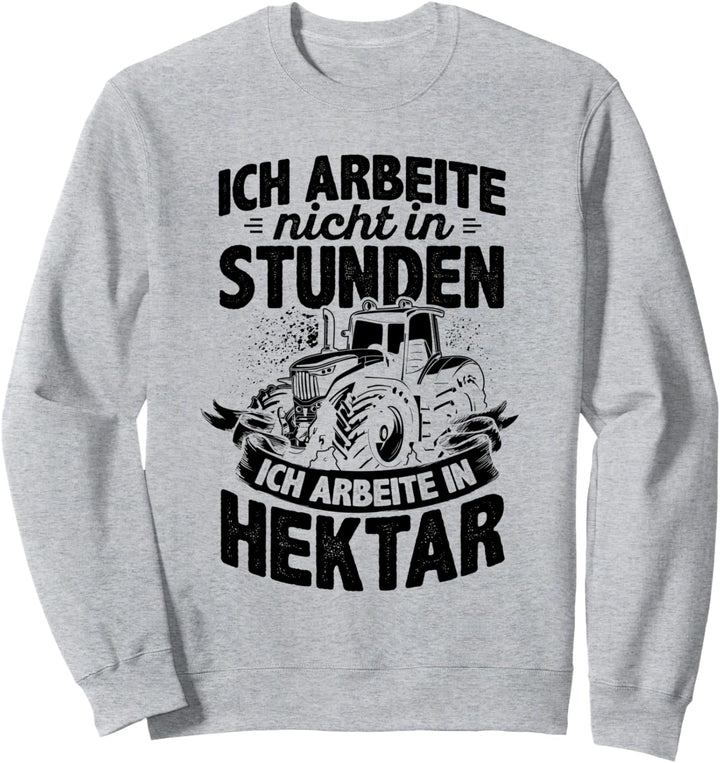 Ich Arbeite Nicht In Stunden Ich Arbeite In Hektar Traktor Sweatshirt