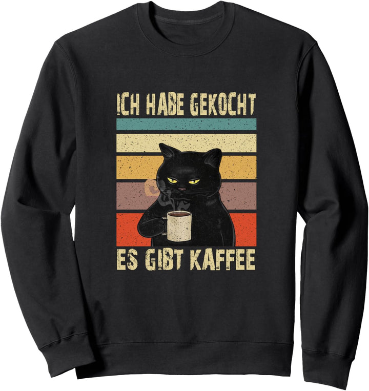 Ich habe gekocht. Es gibt Kaffee. Lustige Kaffee Katze Sweatshirt