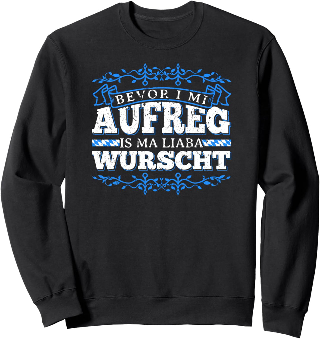 Bevor I Mi Aufreg Is Ma Liaba Wurscht Bayrisch Sweatshirt