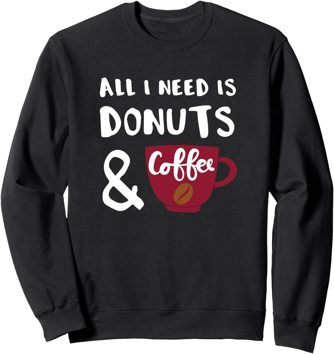 Donut Lover Gift All I Need is Donuts and Coffee Sweatshirt