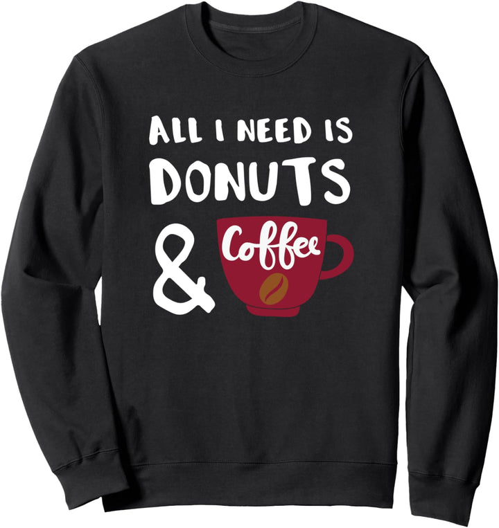 Donut Lover Gift All I Need is Donuts and Coffee Sweatshirt