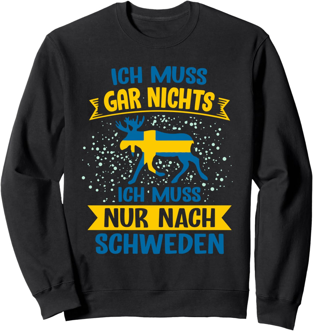 Ich muss gar nix Ich muss nur nach Schweden Skandinavien Sweatshirt