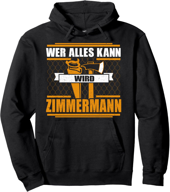 Wer alles kann wird Zimmermann - Zimmerer Beruf Pullover Hoodie