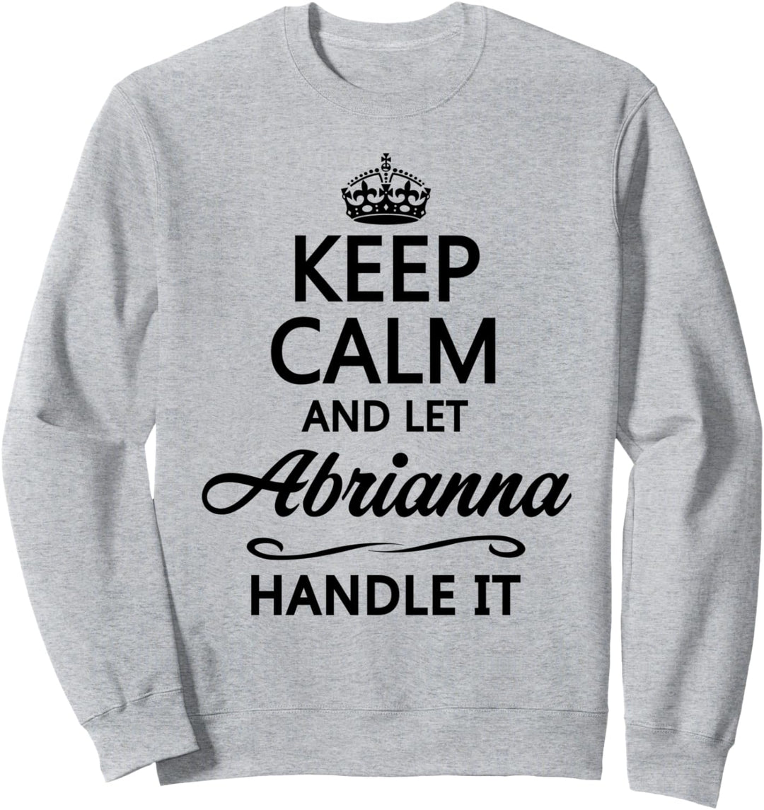 KEEP CALM and let ABRIANNA Handle It | Funny Name Gift - Sweatshirt