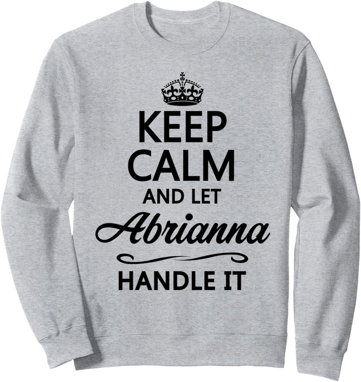 KEEP CALM and let ABRIANNA Handle It | Funny Name Gift - Sweatshirt