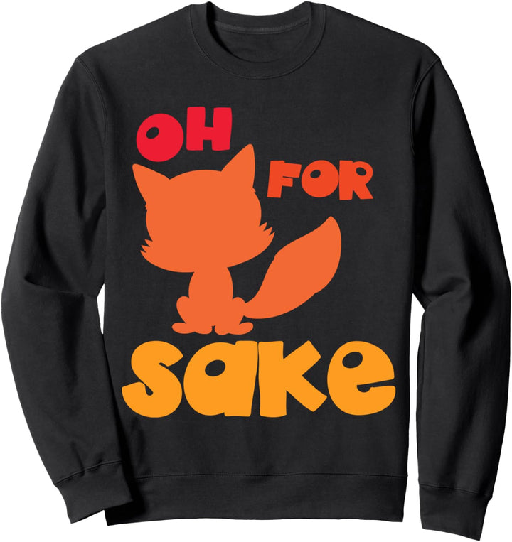 Oh For Fox Sake Funny Almost Offensive Adult Humor Sweatshirt