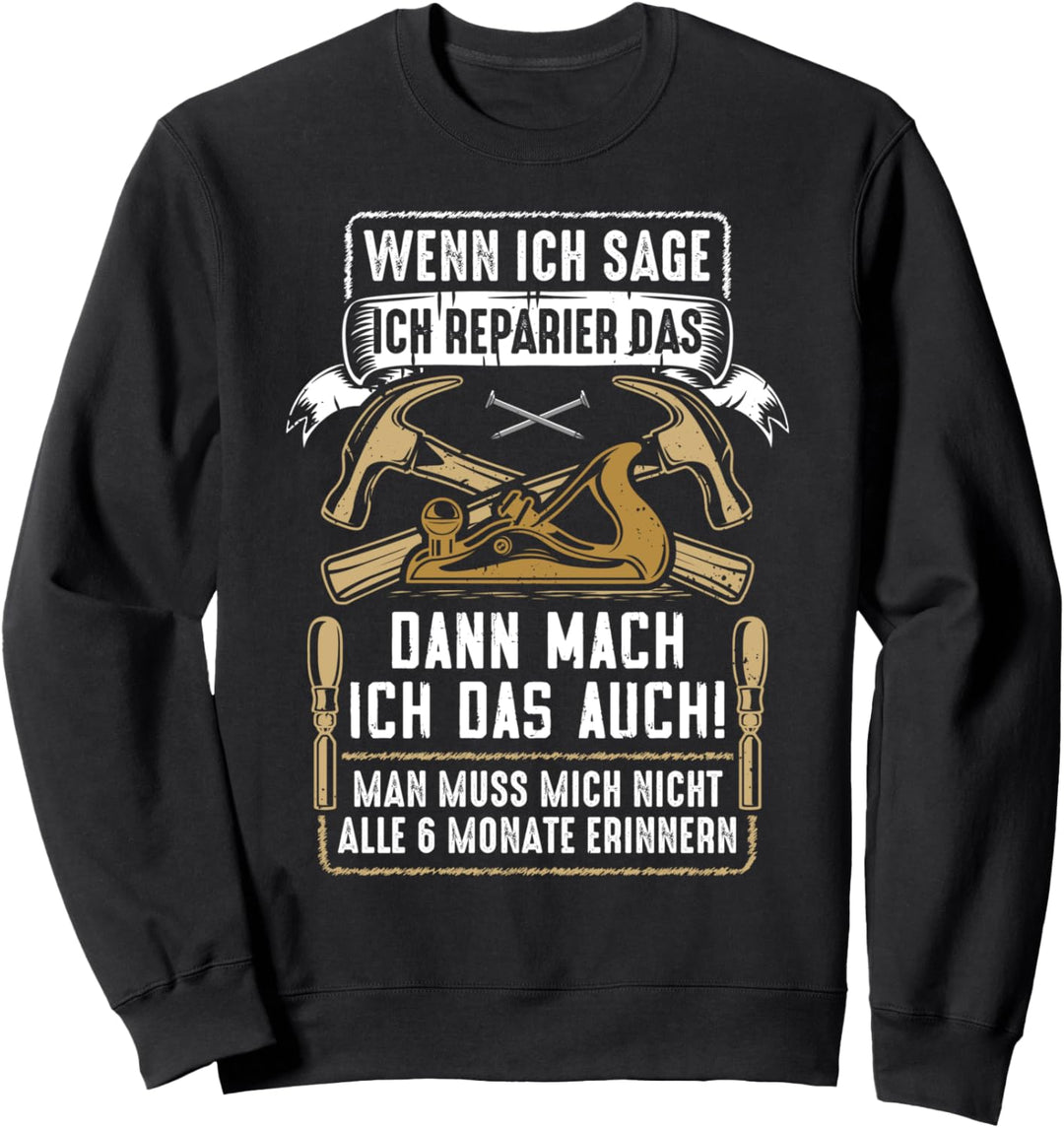 Wenn ich sage ich reparier das dann mach ich das auch Sweatshirt