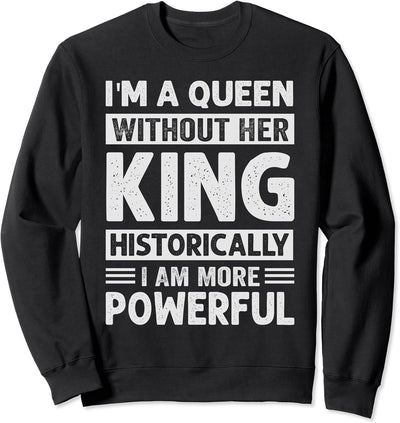I'm A Queen Without Her King Historically I Am More Powerful Sweatshirt