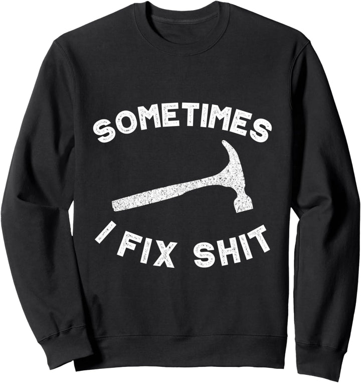 Sometimes I Fix Shit Handwerker Heimwerker Tischler Sweatshirt
