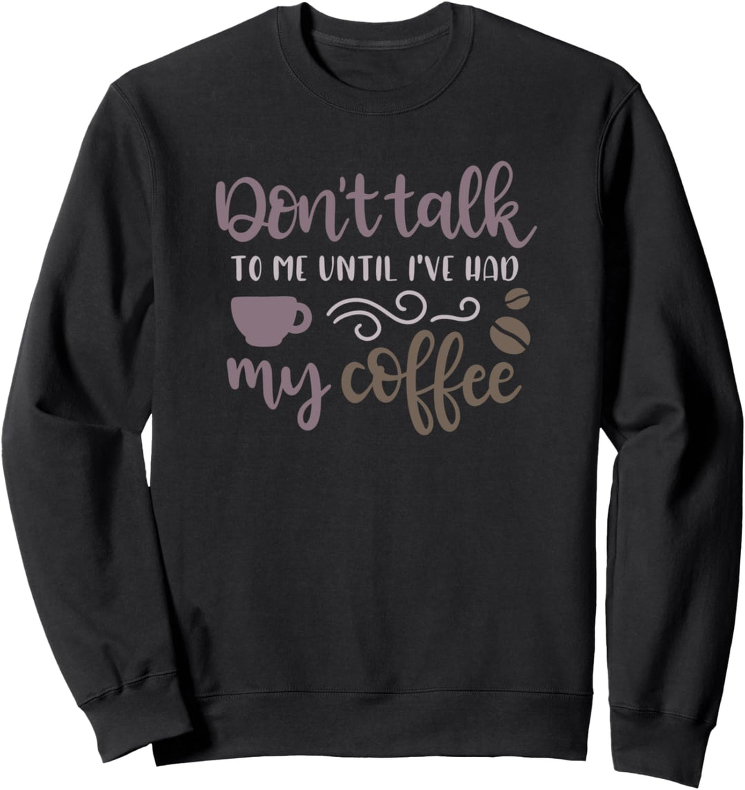 Don't Talk To Me Until I've Had My Coffee Enjoy Coffee Tee Sweatshirt