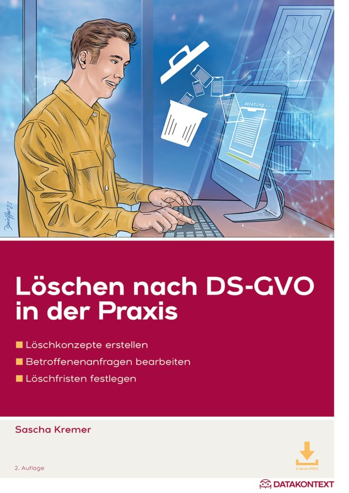 Löschen nach DS-GVO: Löschkonzepte erstellen, Betroffenenanfragen bearbeiten, Löschfristen festlegen