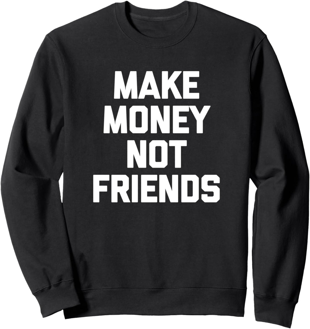 Make Money Not Friends T-Shirt Lustig Spruch sarkastisches Geld Sweatshirt