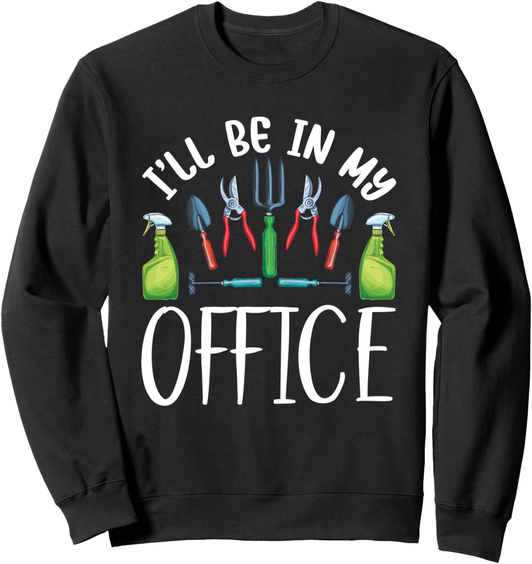 I Will Be In My Office Gardening Hobby Plants Lover Flowers Sweatshirt