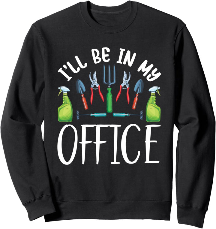 I Will Be In My Office Gardening Hobby Plants Lover Flowers Sweatshirt
