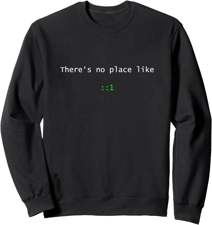"There is no place like ::1" IPv6 localhost Home Funny Gift Sweatshirt