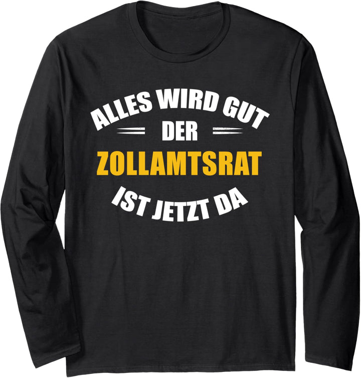 Alles wird gut, der Zollamtsrat ist jetzt da! Langarmshirt
