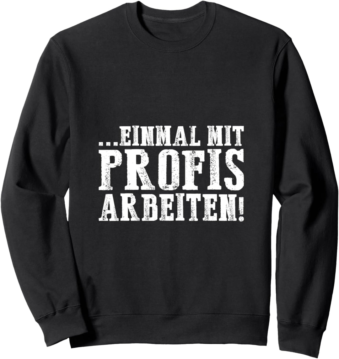 Einmal mit Profis arbeiten Männer Handwerker Büro Chef Sweatshirt