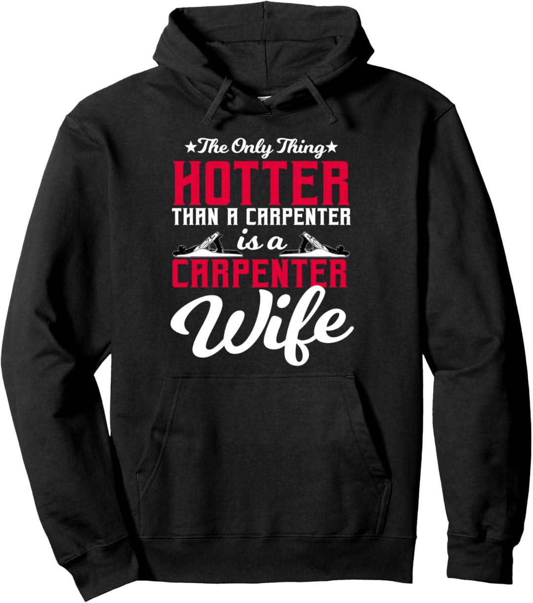 Carpenter Gifts Funny The Only Thing Hotter Is My Wife Pullover Hoodie