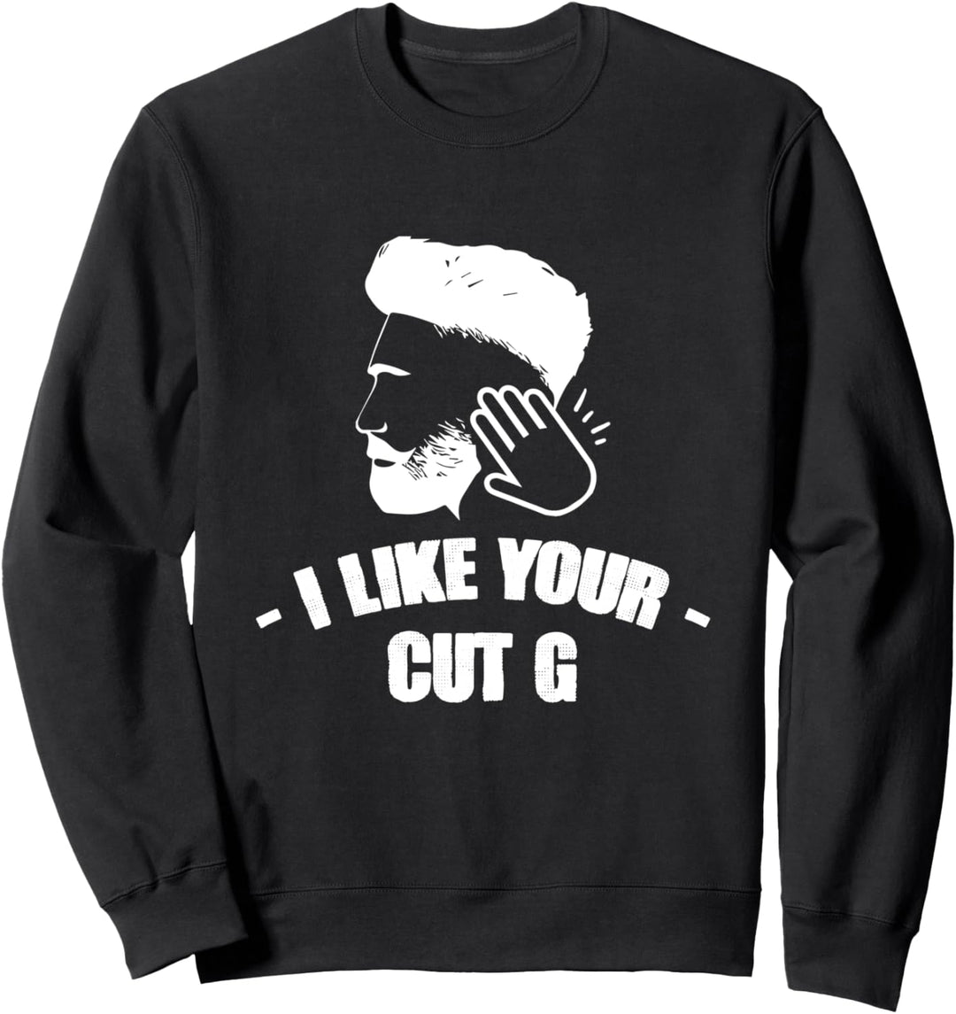 I Like Your Hair Cut G - Meme Funny Humor Gift Sweatshirt