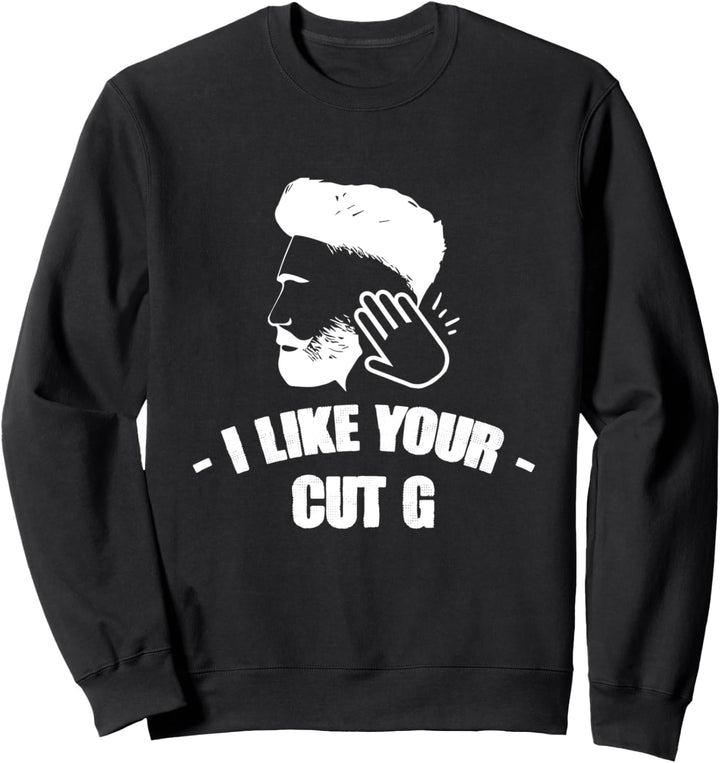 I Like Your Hair Cut G - Meme Funny Humor Gift Sweatshirt