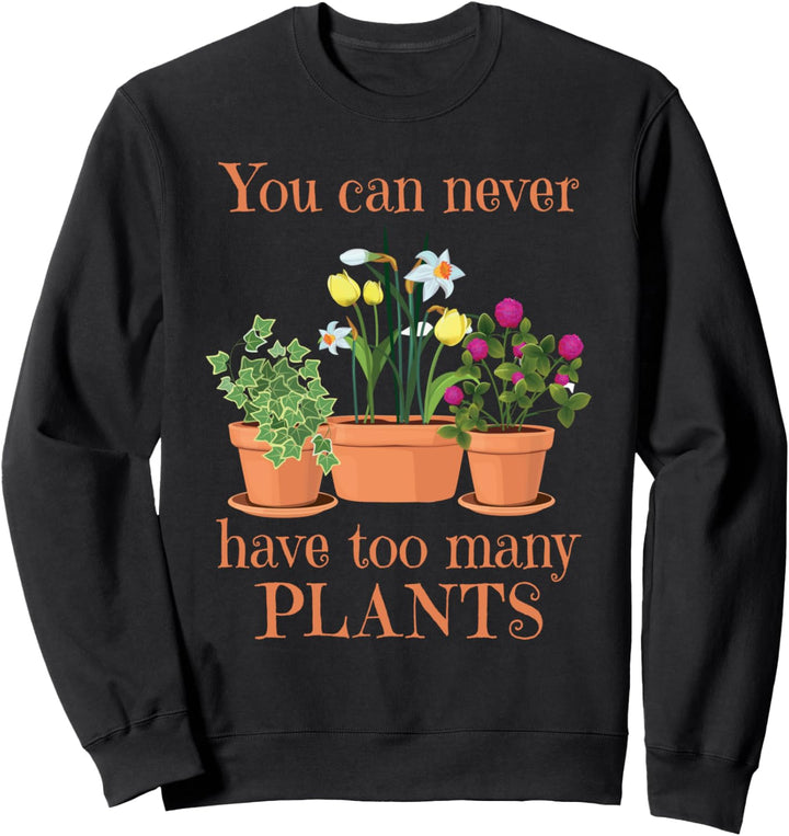 Never Have Too Many Plants - Gardening Love Garden Plants Sweatshirt