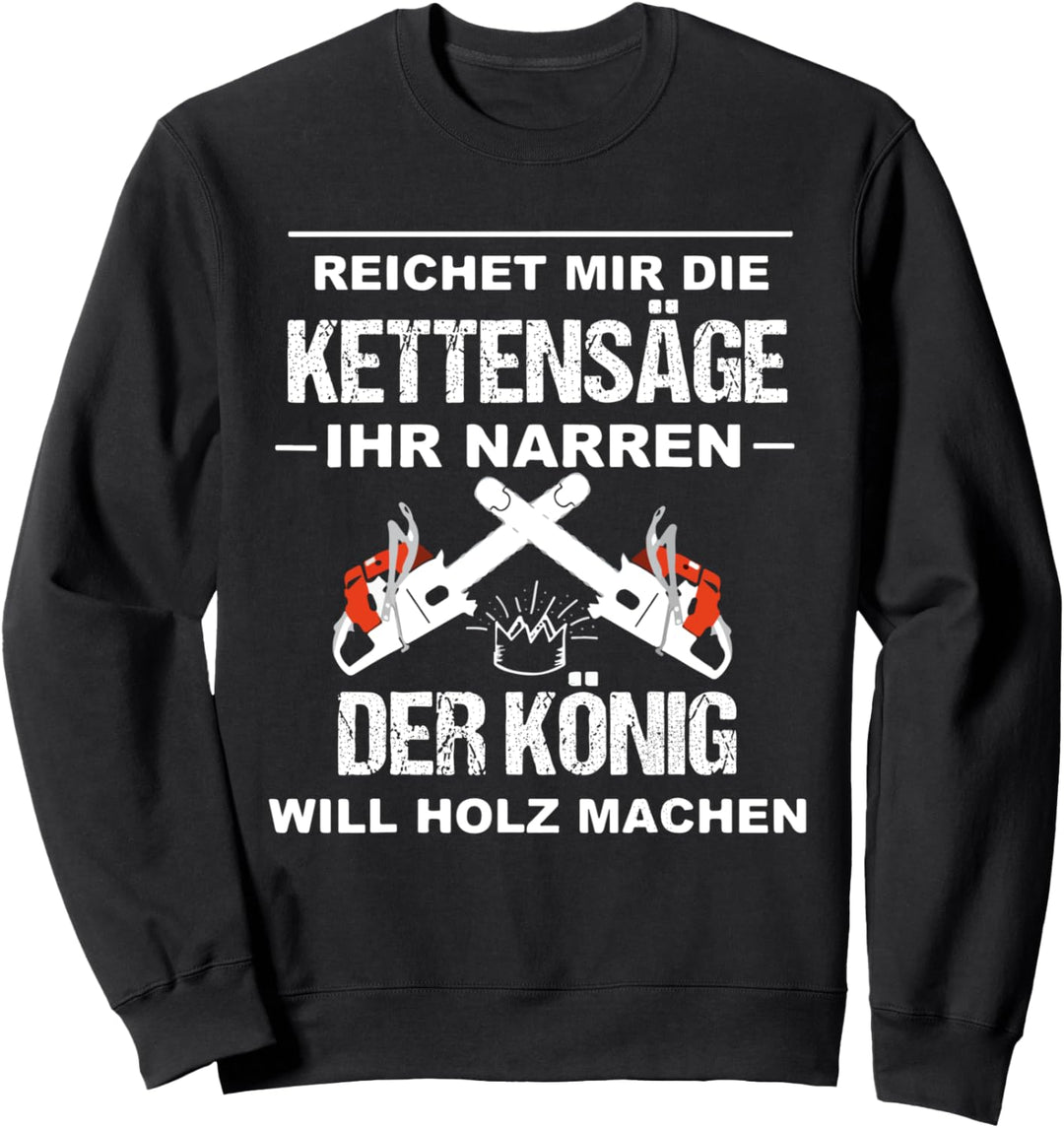 Holzfäller Geschenkidee Kettensägen König will Holz machen Sweatshirt