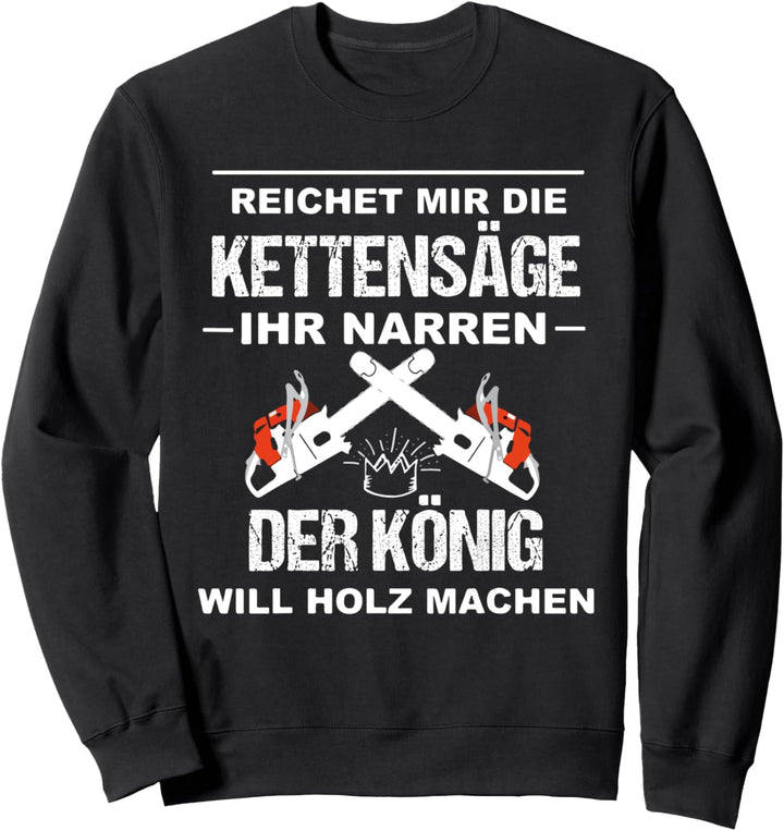 Holzfäller Geschenkidee Kettensägen König will Holz machen Sweatshirt
