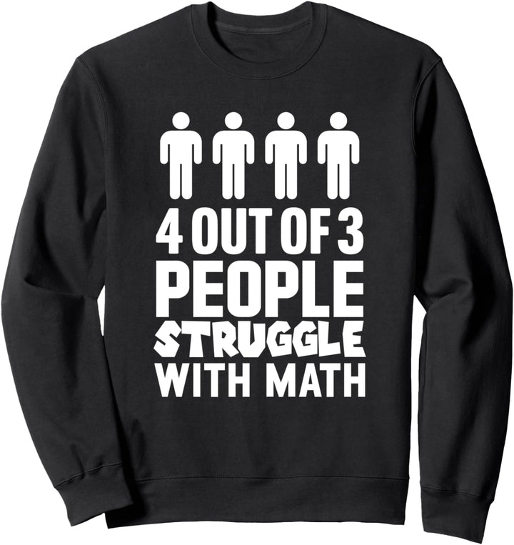 4 Out Of 3 People Struggle With Math - Funny Mathematics Sweatshirt