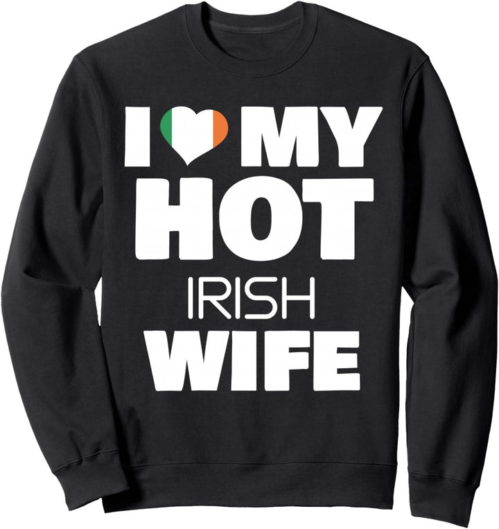 I Love My Hot Irish Wife Married To Hot Ireland Girl Sweatshirt